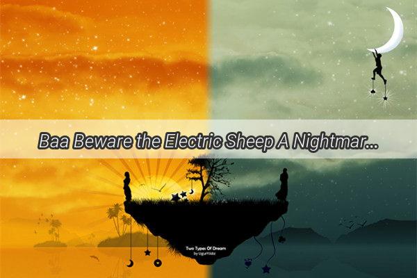 Baa Beware the Electric Sheep A Nightmarish Bite That Left Me Scratching for Answers